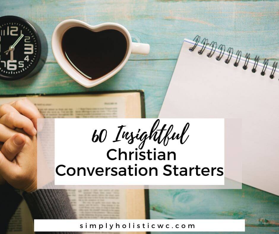 60 Insightful Christian Conversation Starters Simply Holistic Wellness