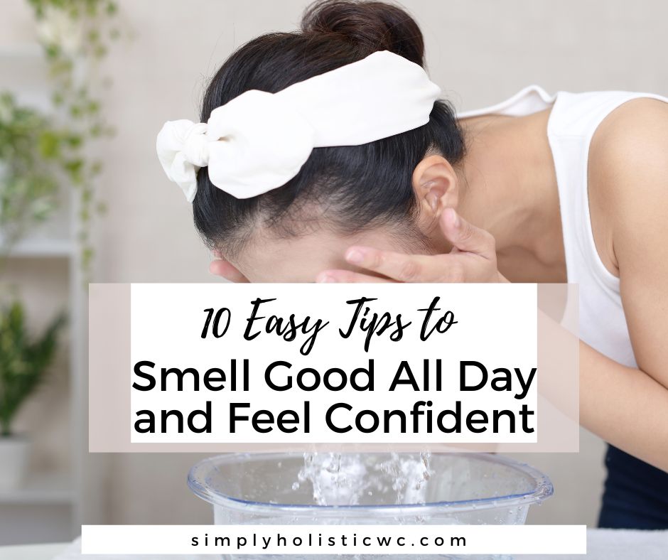 10 Easy Tips to Smell Good All Day and Feel Confident