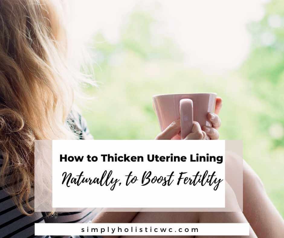 How to Thicken Uterine Lining Naturally to Boost Fertility